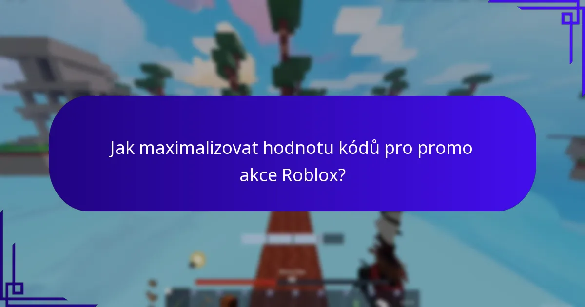 Jak maximalizovat hodnotu kódů pro promo akce Roblox?