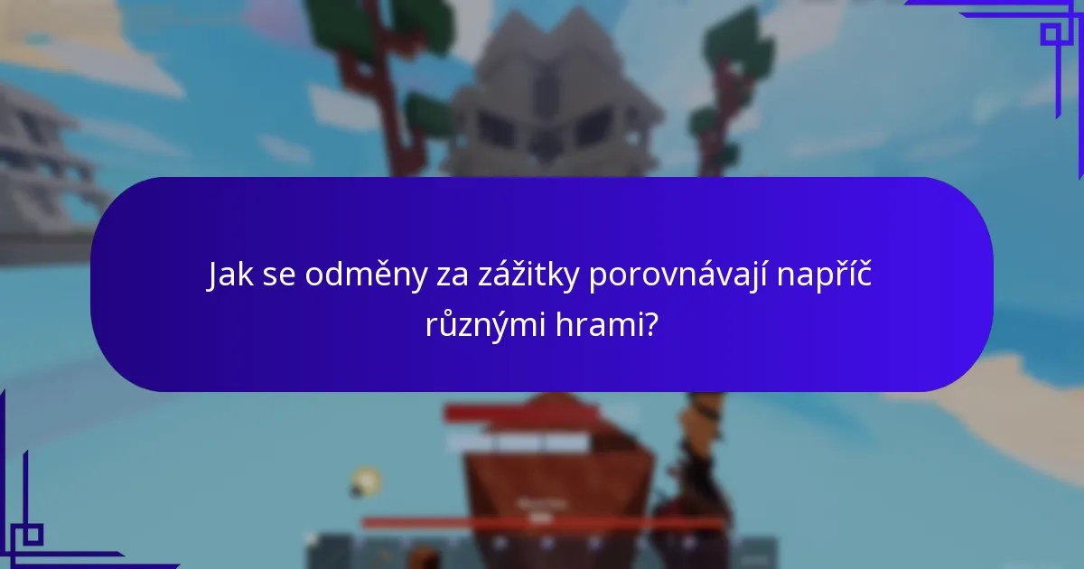 Jak se odměny za zážitky porovnávají napříč různými hrami?