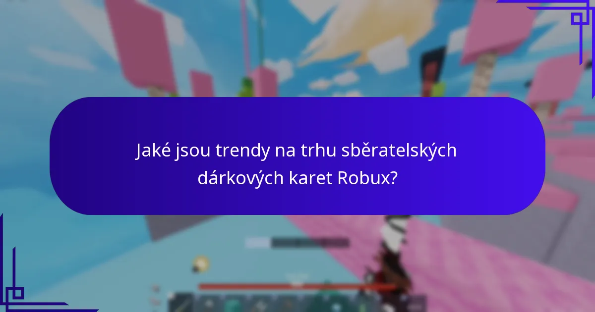 Jaké jsou trendy na trhu sběratelských dárkových karet Robux?
