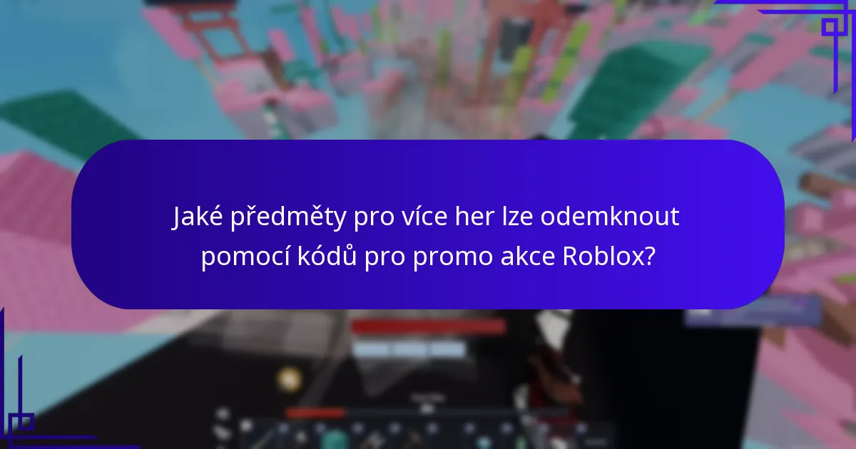 Jaké předměty pro více her lze odemknout pomocí kódů pro promo akce Roblox?